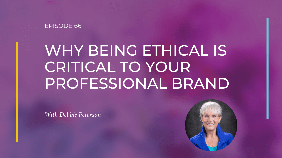Debbie Peterson - Why Being Ethical Is Critical to Your Professional Brand